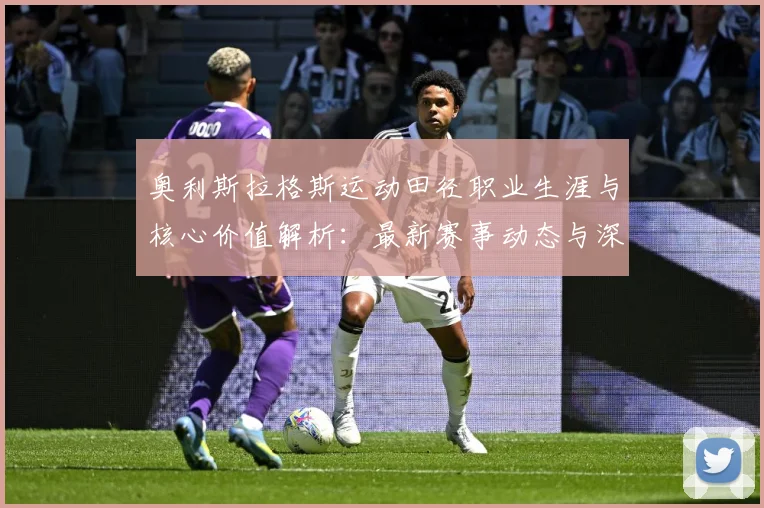 奥利斯拉格斯运动田径职业生涯与核心价值解析：最新赛事动态与深度分析