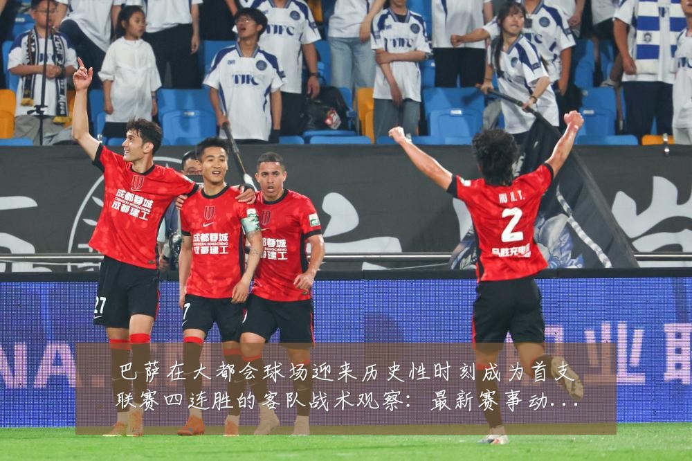 巴萨在大都会球场迎来历史性时刻成为首支联赛四连胜的客队战术观察：最新赛事动态与深度分析